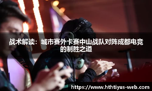 战术解读：城市赛外卡赛中山战队对阵成都电竞的制胜之道